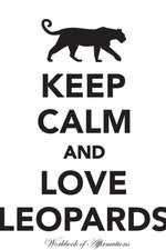 Keep Calm Love Leopards Workbook of Affirmations Keep Calm Love Leopards Workbook of Affirmations