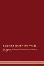 Reversing Brain Hemorrhage The Raw Vegan Detoxification & Regeneration Workbook for Curing Patients