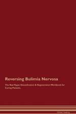 Reversing Bulimia Nervosa The Raw Vegan Detoxification & Regeneration Workbook for Curing Patients