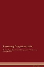 Reversing Cryptococcosis The Raw Vegan Detoxification & Regeneration Workbook for Curing Patients