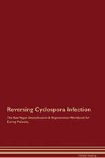 Reversing Cyclospora Infection The Raw Vegan Detoxification & Regeneration Workbook for Curing Patients