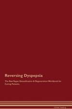 Reversing Dyspepsia The Raw Vegan Detoxification & Regeneration Workbook for Curing Patients