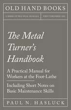 The Metal Turner's Handbook - A Practical Manual for Workers at the Foot-Lathe - Including Short Notes on Basic Maintenance Skills