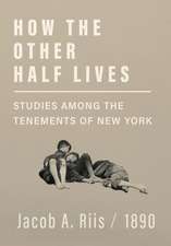 How the Other Half Lives - Studies Among the Tenements of New York