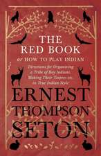 The Red Book or How To Play Indian - Directions for Organizing a Tribe of Boy Indians, Making Their Teepees etc. in True Indian Style