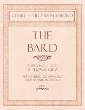 The Bard - A Pindaric Ode by Thomas Gray - Set to Music for Bass Solo, Chorus and Orchestra - Op.50