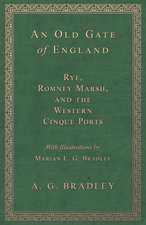 An Old Gate of England - Rye, Romney Marsh, and the Western Cinque Ports - With Illustrations by Marian E. G. Bradley