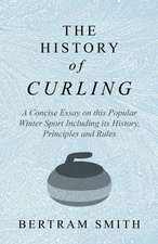 The History of Curling - A Concise Essay on this Popular Winter Sport Including its History, Principles and Rules