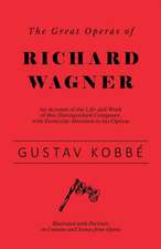 The Great Operas of Richard Wagner - An Account of the Life and Work of this Distinguished Composer, with Particular Attention to his Operas - Illustrated with Portraits in Costume and Scenes from Opera