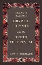 Francis Bacon's Cryptic Rhymes and the Truth They Reveal