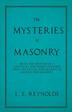 The Mysteries of Masonry - Being the Outline of a Universal Philosophy Founded Upon the Ritual and Degrees of Ancient Freemasonry.