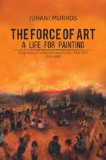 Murros, J: The Force of Art - A Life For Painting