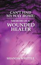 Can't Find My Way Home: Memoir of a Wounded Healer