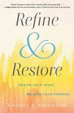 Refine and Restore: Revive Your Heart, Release Your Purpose