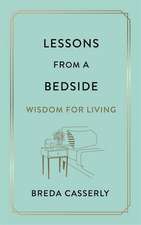 Lessons from a Bedside: Wisdom For Living