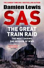 SAS The Great Train Raid: The Most Daring SAS Mission of WWII