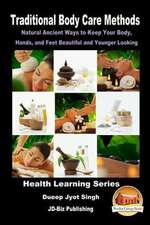 Traditional Body Care Methods - Natural Ancient Ways to Keep Your Body, Hands, and Feet Beautiful and Younger Looking