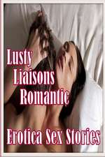 Lusty Liaisons Romantic Erotica Sex Stories