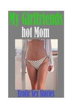 My Girlfriends Hot Mom and Other Erotic Sex Stories