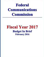 Federal Communications Commission Fy 2017 Budget in Brief