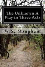 The Unknown a Play in Three Acts