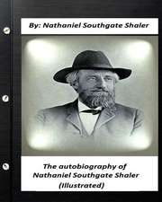 The Autobiography of Nathaniel Southgate Shaler (Illustrated)