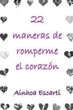 22 Maneras de Romperme El Corazon