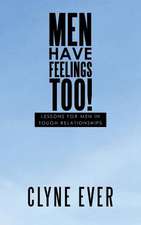 Men Have Feelings Too!: Lessons for Men in Tough Relationships