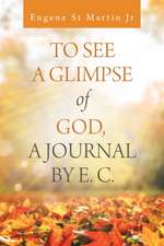 To See a Glimpse of God, a Journal by E. C.