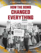 HOW THE BOMB CHANGED EVERYTHIN