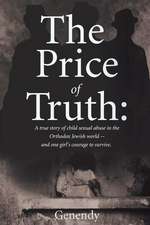 The Price of Truth: A True Story of Child Sexual Abuse in the Orthodox Jewish World -- And One Girl's Courage to Survive and Heal. Volume