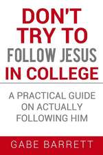 Don't Try to Follow Jesus in College