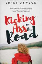 Kicking Ass on the Road the Ultimate Guide for the Solo Woman Traveler