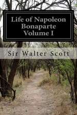 Life of Napoleon Bonaparte Volume I