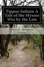 Tippoo Sultain a Tale of the Mysore War by the Late