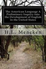 The American Language a Preliminary Inquiry Into the Development of English in the United States