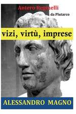 Vizi, Virtu, Imprese. Alessandro Magno