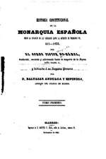 Historia Constitucional de La Monarquia Espaaenola, Desde La Invasion de Los Barbaros Hasta La Muerte de Fernando VII - 411- 1833 - Tomo I