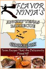 Flavor Ninja's Angry Texas Barbecue Cookbook