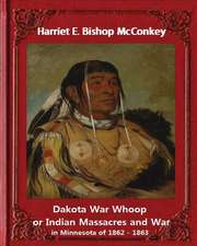 Dakota War Whoop or Indian Massacres and War in Minnesota of 1862 - 1863