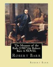 The Measure of the Rule (1907), by Robert Barr a Novel