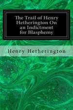 The Trail of Henry Hetherington on an Indictment for Blasphemy