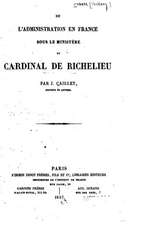 de L'Administration En France Sous Le Ministere Du Cardinal de Richelieu