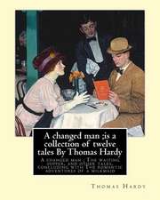 A Changed Man;is a Collection of Twelve Tales by Thomas Hardy