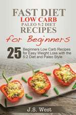 5: 2 Fast Diet: 5:2 Diet Recipes and 5:2 Diet Cookbook. 25 Beginners Low Carb Paleo Recipes for Easy Weight Loss with the