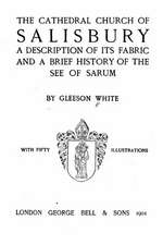 The Cathedral Church of Salisbury, a Description of Its Fabric and a Brief History of the See of the See of Sarum