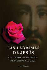 Las Lagrimas de Jesus -El Secreto del Sindrome de La Inmolacion de La Cruz