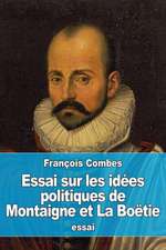 Essai Sur Les Idees Politiques de Montaigne Et La Boetie