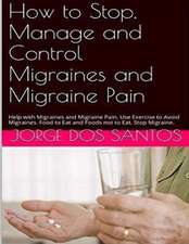 How to Stop Manage and Control Migraines and Migraine Pain