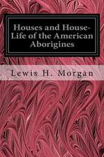 Houses and House-Life of the American Aborigines